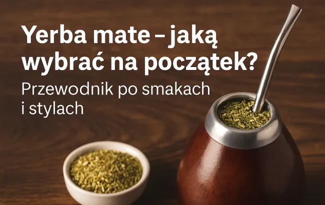 Yerba Mate – jaką wybrać na początek? Przewodnik po smakach i stylach