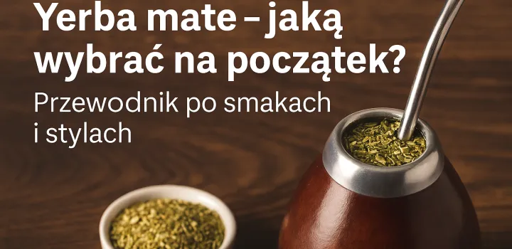 Yerba Mate – jaką wybrać na początek? Przewodnik po smakach i stylach